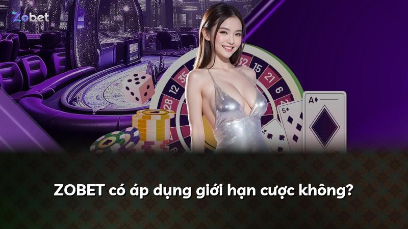 ZOBET có áp dụng giới hạn cược không?
